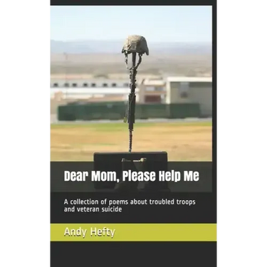 Dear Mom, Please Help Me: A collection of poems about troubled troops and veteran suicide