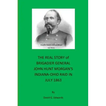 The Real Story of Brigadier General John Hunt Morgan's Indiana-Ohio Raid in July 1863