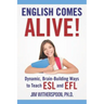 English Comes Alive! Dynamic, Brain-Building Ways to Teach ESL and EFL