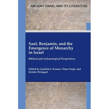 Saul, Benjamin, and the Emergence of Monarchy in Israel: Biblical and Archaeological Perspectives