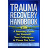 Trauma Recovery Handbook: A Recovery Guide For Yourself, Your Colleagues & Those You Love