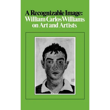 A Recognizable Image: William Carlos Williams on Art and Artists