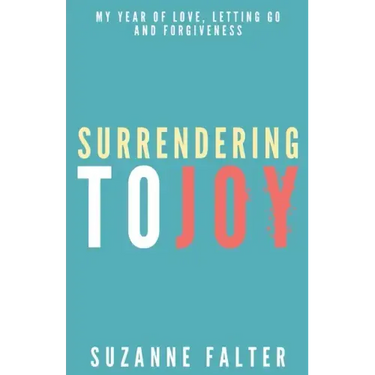Surrendering to Joy: My Year of Love, Letting Go and Forgiveness