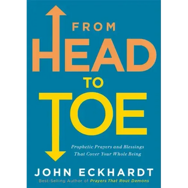From Head to Toe: Prophetic Prayers and Blessings That Cover Your Whole Being