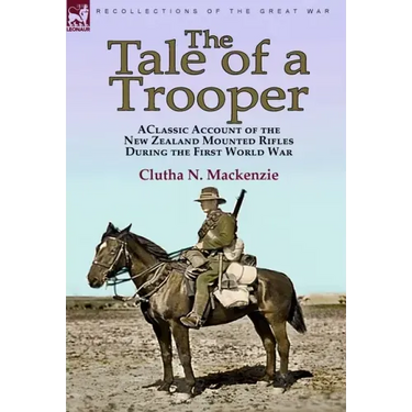 The Tale of a Trooper: a Classic Account of the New Zealand Mounted Rifles During the First World War