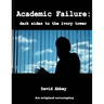 Academic Failure (Screenplay): dark sides to the ivory tower (2nd ed.)