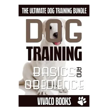Dog Training: The Ultimate Dog Training Bundle: Training Basics And How To Effectively Train An Obedient Dog Without Being A Dog Whisperer