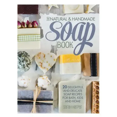 The Natural and Handmade Soap Book: 20 delightful and delicate soap recipes for bath, kids and home