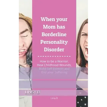 When your Mom has Borderline Personality Disorder: How to be a Warrior, Heal Childhood Wounds, Build Self-Esteem and End your Suffering