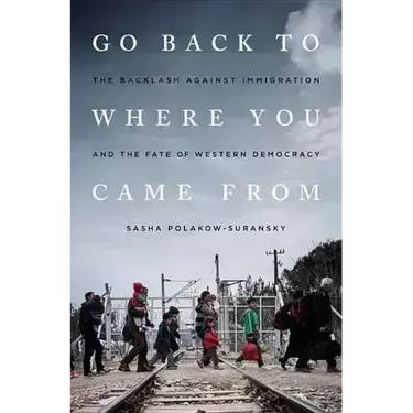Go Back to Where You Came from: The Backlash Against Immigration and the Fate of Western Democracy