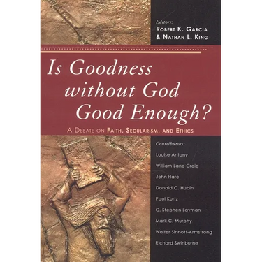 Is Goodness without God Good Enough?: A Debate on Faith, Secularism, and Ethics