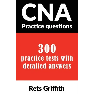 CNA Practice Questions: 300 Practice Tests with Detailed Answers: CNA State Boards Practice Exam Practice Tests