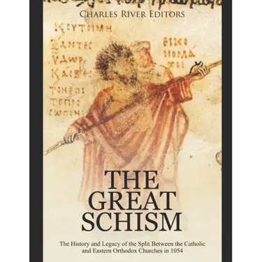The Great Schism: The History and Legacy of the Split Between the Catholic and Eastern Orthodox Churches in 1054