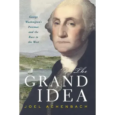 Grand Idea: George Washington's Potomac and the Race to the West