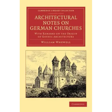 Architectural Notes on German Churches: With Remarks on the Origin of Gothic Architecture