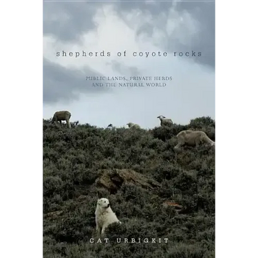 Shepherds of Coyote Rocks: Public Lands, Private Herds and the Natural World