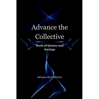 Advance the Collective: Book of Quotes and Sayings