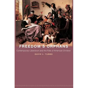 Freedom's Orphans: Contemporary Liberalism and the Fate of American Children