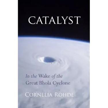 Catalyst: In the Wake of the Great Bhola Cyclone