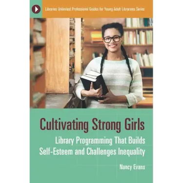 Cultivating Strong Girls: Library Programming That Builds Self-Esteem and Challenges Inequality