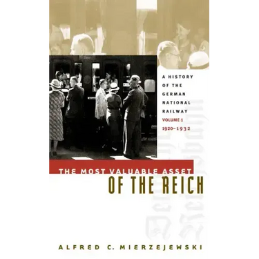 The Most Valuable Asset of the Reich: A History of the German National Railway, Volume 1, 1920-1932