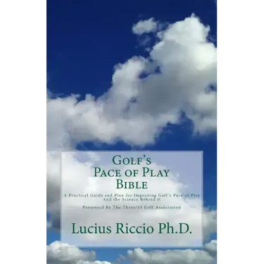Golf's Pace of Play Bible: A Practical Guide and Plan for Improving Golf's Pace of Play and the Science Behind It