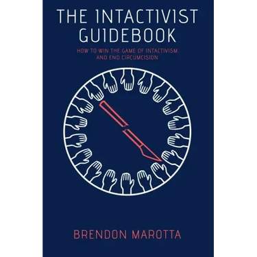 The Intactivist Guidebook: How to Win the Game of Intactivism and End Circumcision