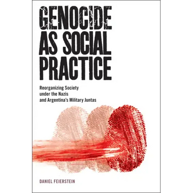 Genocide as Social Practice: Reorganizing Society Under the Nazis and Argentina's Military Juntas