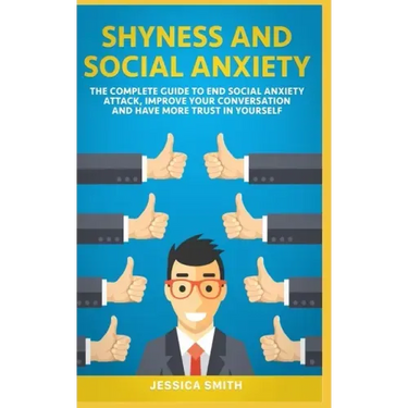 Shyness and Social Anxiety: The Complete Guide to End Social Anxiety Attack, Improve Your Conversation and Have More Trust in Yourself.