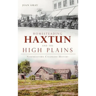 Homesteading Haxtun and the High Plains: Northeastern Colorado History
