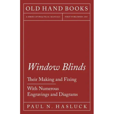 Window Blinds - Their Making and Fixing - With Numerous Engravings and Diagrams