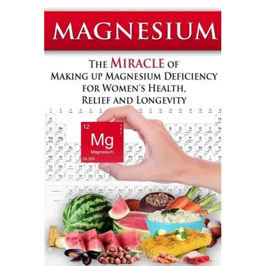 Magnesium: The Miracle of Making up Magnesium Deficiency for Women's Health, Relief and Longevity