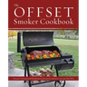 Offset Smoker Cookbook: Pitmaster Techniques and Mouthwatering Recipes for Authentic, Low-And-Slow BBQ