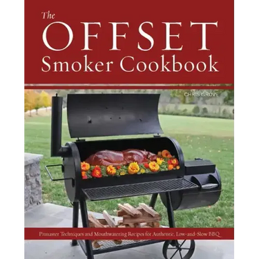 Offset Smoker Cookbook: Pitmaster Techniques and Mouthwatering Recipes for Authentic, Low-And-Slow BBQ