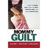 Mommy Guilt: Learn to Worry Less, Focus on What Matters Most, and Raise Happier Kids
