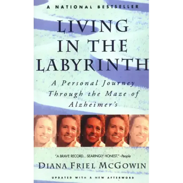 Living in the Labyrinth: A Personal Journey Through the Maze of Alzheimer's