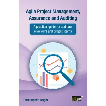 Agile Project Management, Assurance and Auditing: A practical guide for auditors, reviewers and project teams