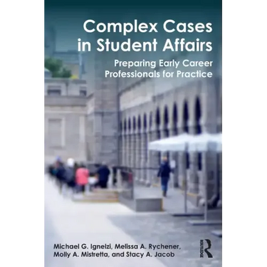 Complex Cases in Student Affairs: Preparing Early Career Professionals for Practice