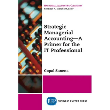 Strategic Managerial Accounting - A Primer for the IT Professional