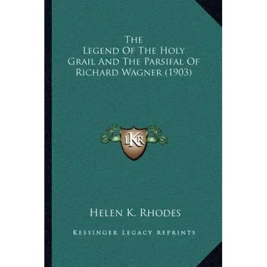 The Legend Of The Holy Grail And The Parsifal Of Richard Wagner (1903)