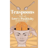 Teaspoons full of Love & Positivity - Life Eitched Into Poems