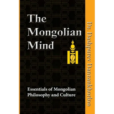The Mongolian Mind: Essentials of Mongolian Philosophy and Culture