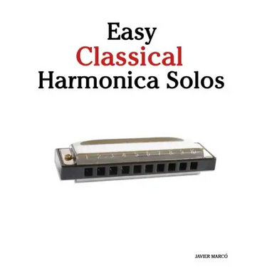 Easy Classical Harmonica Solos: Featuring Music of Beethoven, Mozart, Vivaldi, Handel and Other Composers.