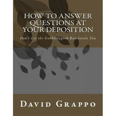 How to Answer Questions at Your Deposition: Don't Let the Gobbledygook Bamboozle You