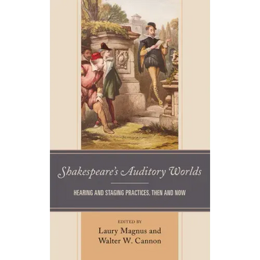 Shakespeare's Auditory Worlds: Hearing and Staging Practices, Then and Now