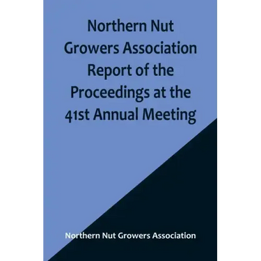 Northern Nut Growers Association Report of the Proceedings at the 41st Annual Meeting; Pleasant Valley, New York, August 28, 29 and 30, 1950