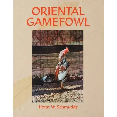 Oriental Gamefowl: A Guide for the Sportsman, Poultryman and Exhibitor of Rare Poultry Species and Gamefowl of the World