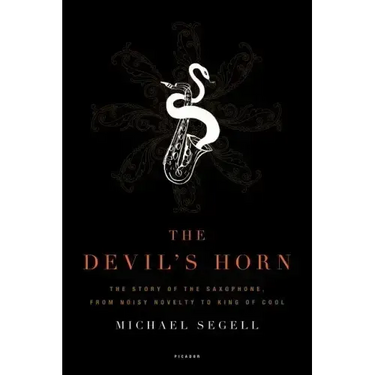 The Devil's Horn: The Story of the Saxophone, from Noisy Novelty to King of Cool