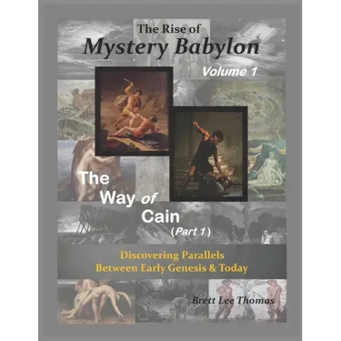 The Rise of Mystery Babylon - The Way of Cain (Part 1): Discovering Parallels Between Early Genesis and Today (Volume 1)