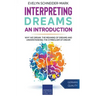 Interpreting Dreams - An Introduction: Why we dream, the meaning of dreams and understanding the symbolism of dream